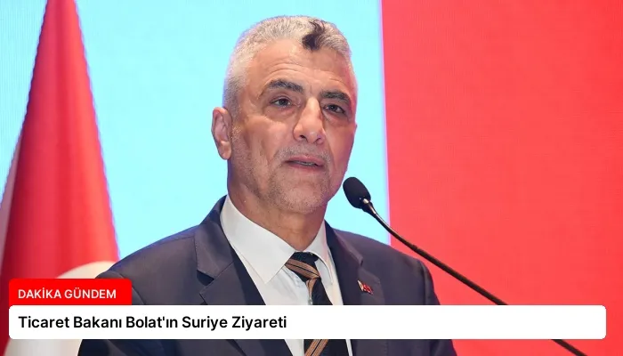 Ticaret Bakanı Bolat’ın Suriye Ziyareti