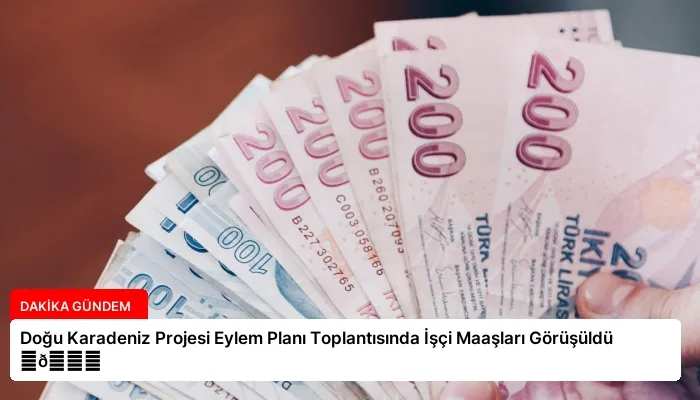 Doğu Karadeniz Projesi Eylem Planı Toplantısında İşçi Maaşları Görüşüldü ⏬👇