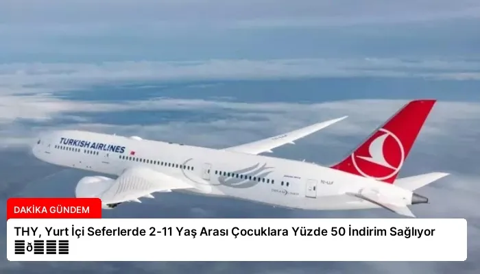 THY, Yurt İçi Seferlerde 2-11 Yaş Arası Çocuklara Yüzde 50 İndirim Sağlıyor ⏬👇