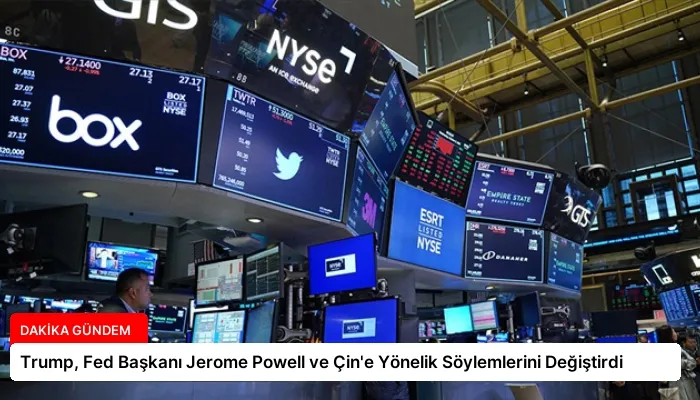 Trump, Fed Başkanı Jerome Powell ve Çin’e Yönelik Söylemlerini Değiştirdi