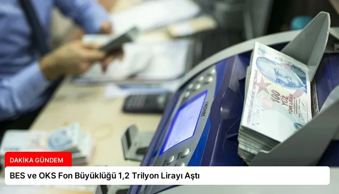 BES ve OKS Fon Büyüklüğü 1,2 Trilyon Lirayı Aştı