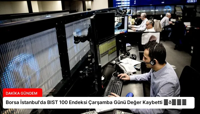 Borsa İstanbul’da BIST 100 Endeksi Çarşamba Günü Değer Kaybetti ⏬👇