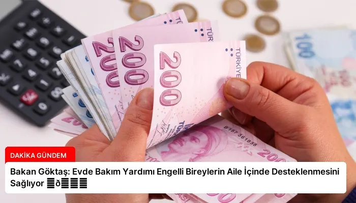 Bakan Göktaş: Evde Bakım Yardımı Engelli Bireylerin Aile İçinde Desteklenmesini Sağlıyor ⏬👇