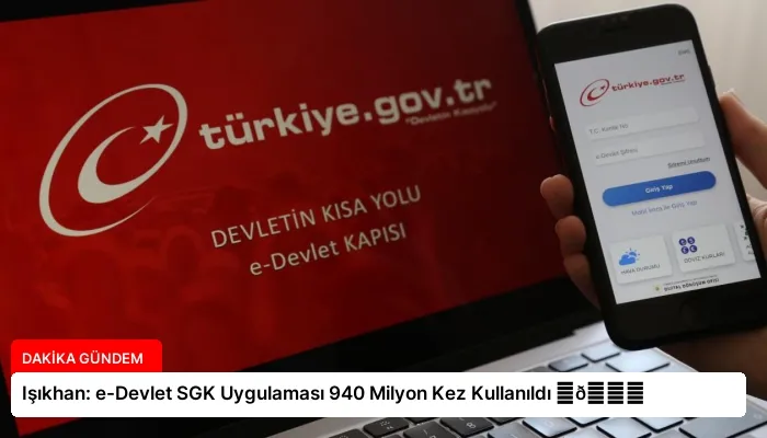 Işıkhan: e-Devlet SGK Uygulaması 940 Milyon Kez Kullanıldı ⏬👇