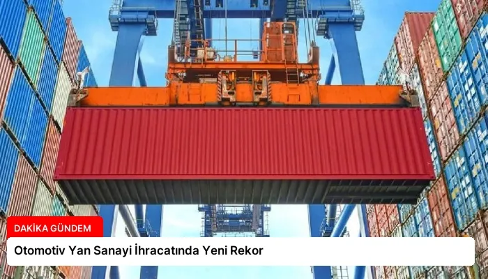 Otomotiv Yan Sanayi İhracatında Yeni Rekor