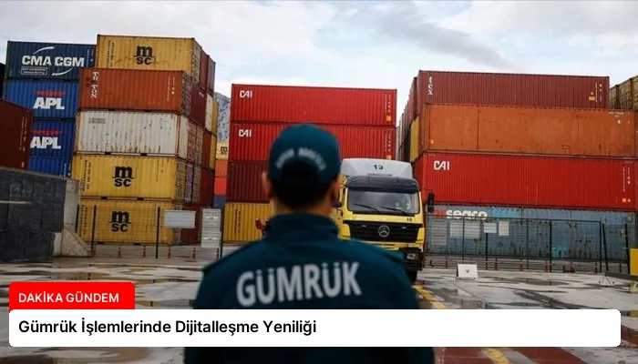 Gümrük İşlemlerinde Dijitalleşme Yeniliği