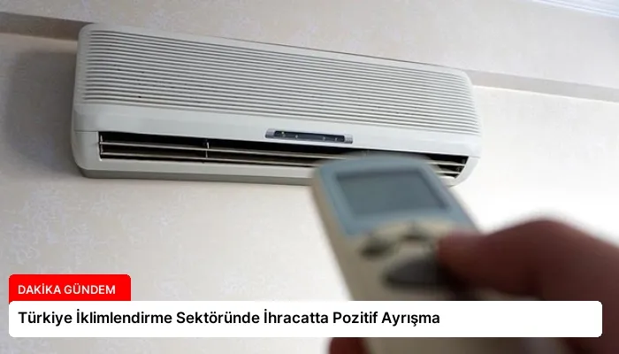Türkiye İklimlendirme Sektöründe İhracatta Pozitif Ayrışma