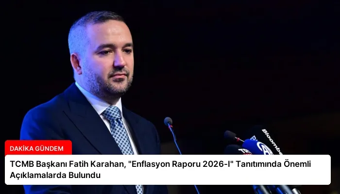 TCMB Başkanı Fatih Karahan, “Enflasyon Raporu 2026-I” Tanıtımında Önemli Açıklamalarda Bulundu