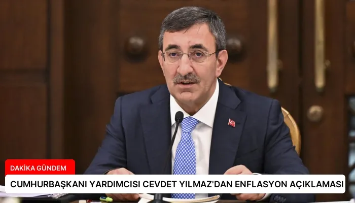 CUMHURBAŞKANI YARDIMCISI CEVDET YILMAZ’DAN ENFLASYON AÇIKLAMASI