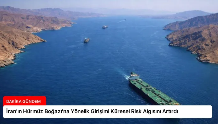 İran’ın Hürmüz Boğazı’na Yönelik Girişimi Küresel Risk Algısını Artırdı