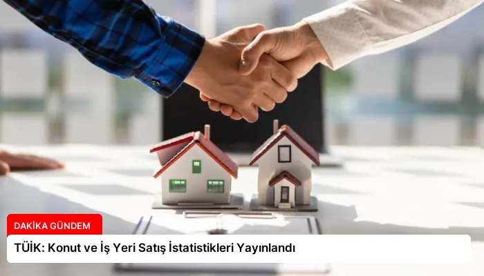 TÜİK: Konut ve İş Yeri Satış İstatistikleri Yayınlandı