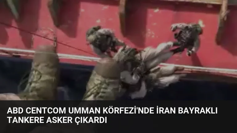 ABD CENTCOM Umman Körfezi’nde İran Bayraklı Tankere Asker Çıkardı