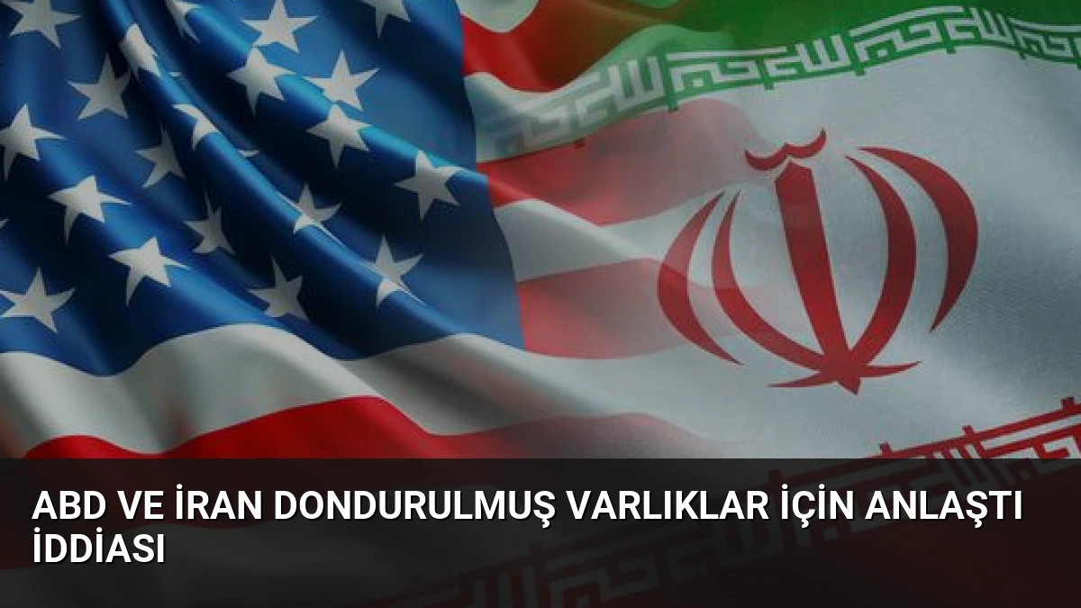 ABD ve İran dondurulmuş varlıklar için anlaştı iddiası