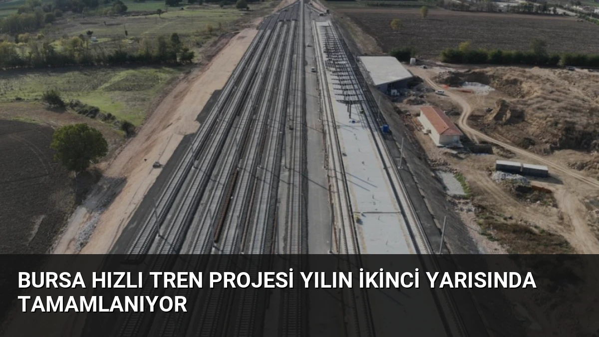 Bursa Hızlı Tren Projesi Yılın İkinci Yarısında Tamamlanıyor