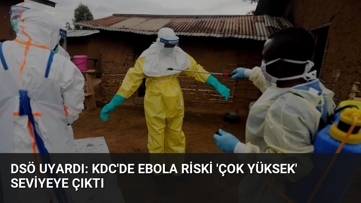 DSÖ Uyardı: KDC’de Ebola Riski ‘Çok Yüksek’ Seviyeye Çıktı