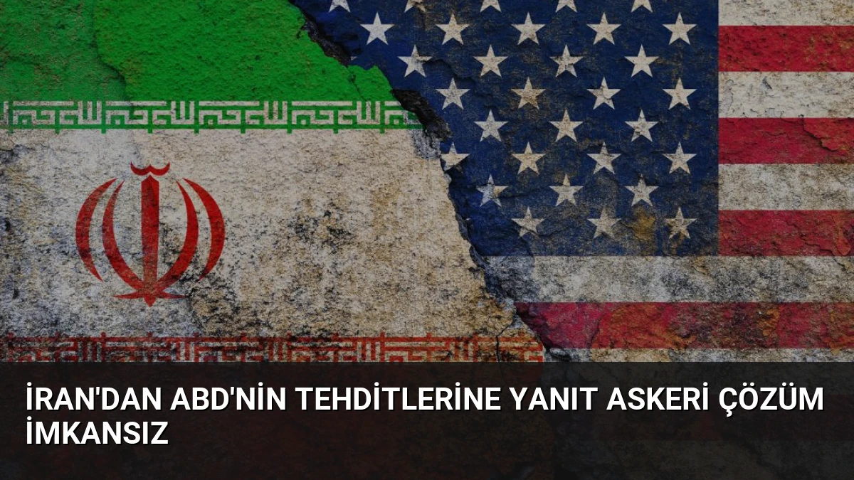 İran’dan ABD’nin Tehditlerine Yanıt Askeri Çözüm İmkansız