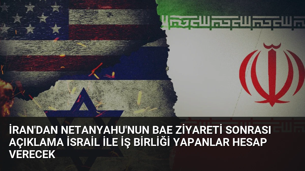 İran’dan Netanyahu’nun BAE Ziyareti Sonrası Açıklama İsrail ile İş Birliği Yapanlar Hesap Verecek