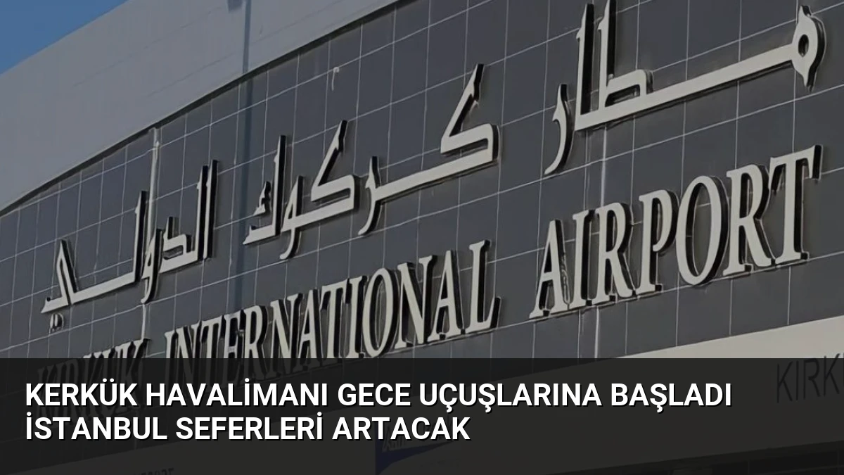 Kerkük Havalimanı Gece Uçuşlarına Başladı İstanbul Seferleri Artacak