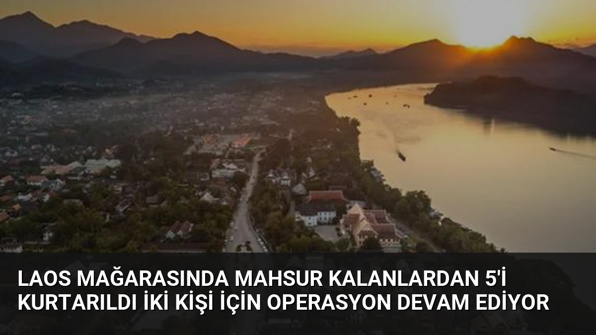 Laos Mağarasında Mahsur Kalanlardan 5’i Kurtarıldı İki Kişi İçin Operasyon Devam Ediyor