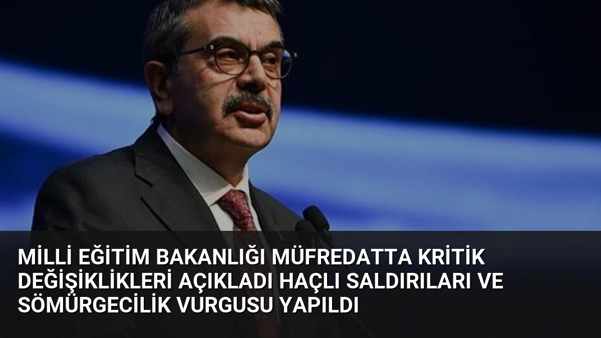 Milli Eğitim Bakanlığı Müfredatta Kritik Değişiklikleri Açıkladı Haçlı Saldırıları ve Sömürgecilik Vurgusu Yapıldı