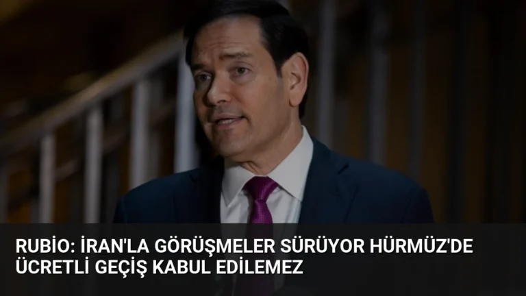 Rubio: İran’la Görüşmeler Sürüyor Hürmüz’de Ücretli Geçiş Kabul Edilemez