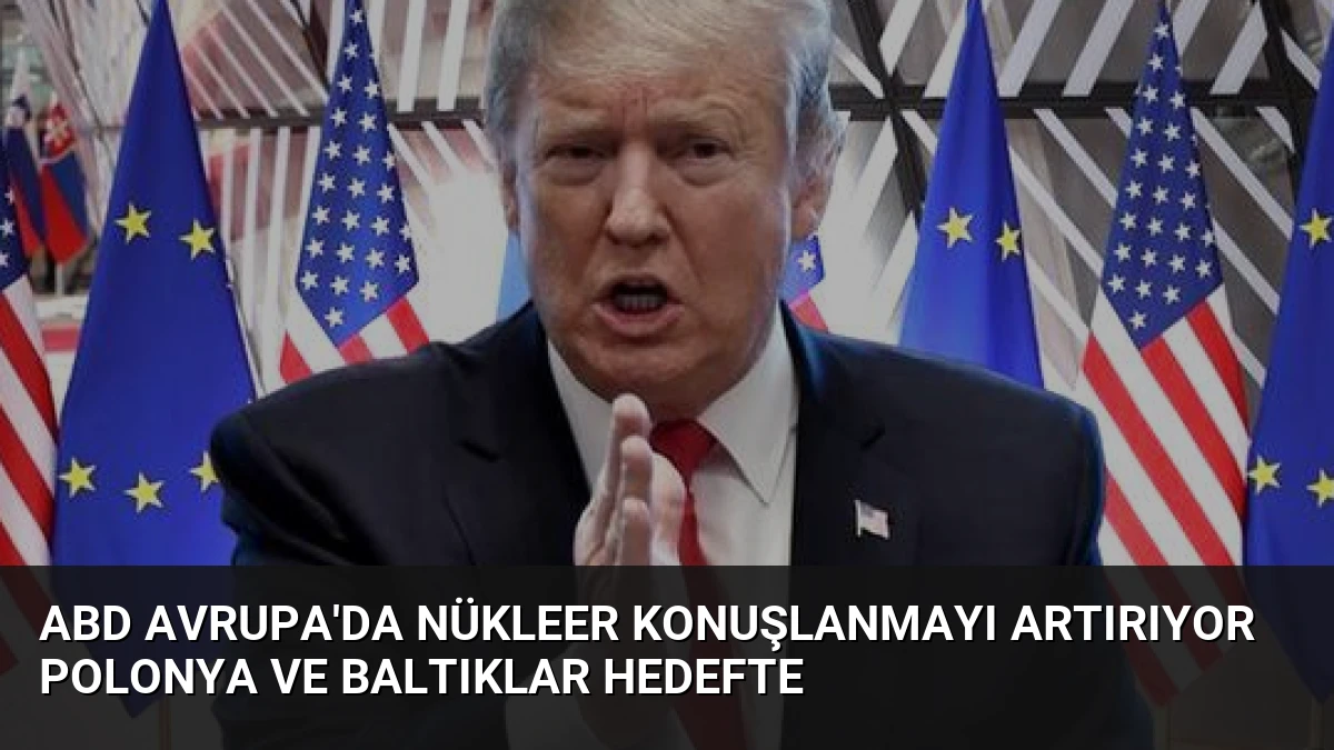 ABD Avrupa’da Nükleer Konuşlanmayı Artırıyor Polonya ve Baltıklar Hedefte