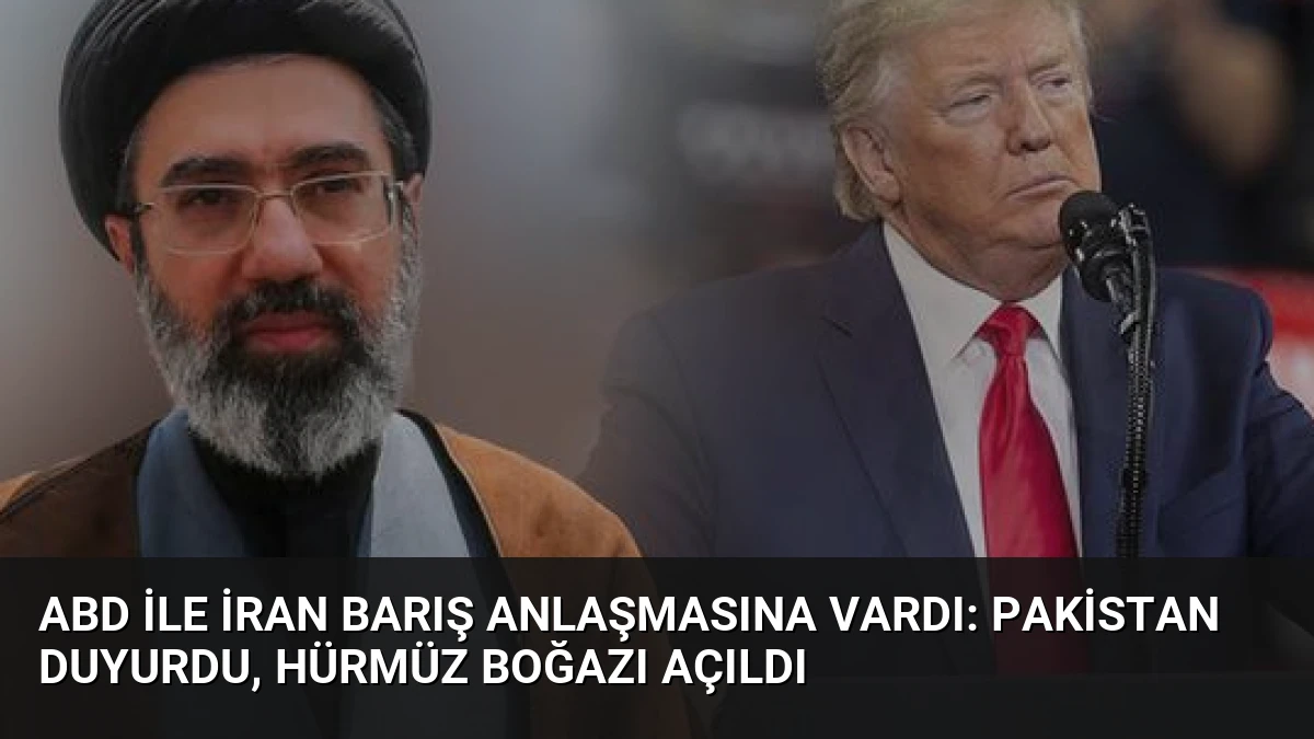ABD ile İran Barış Anlaşmasına Vardı: Pakistan Duyurdu, Hürmüz Boğazı Açıldı