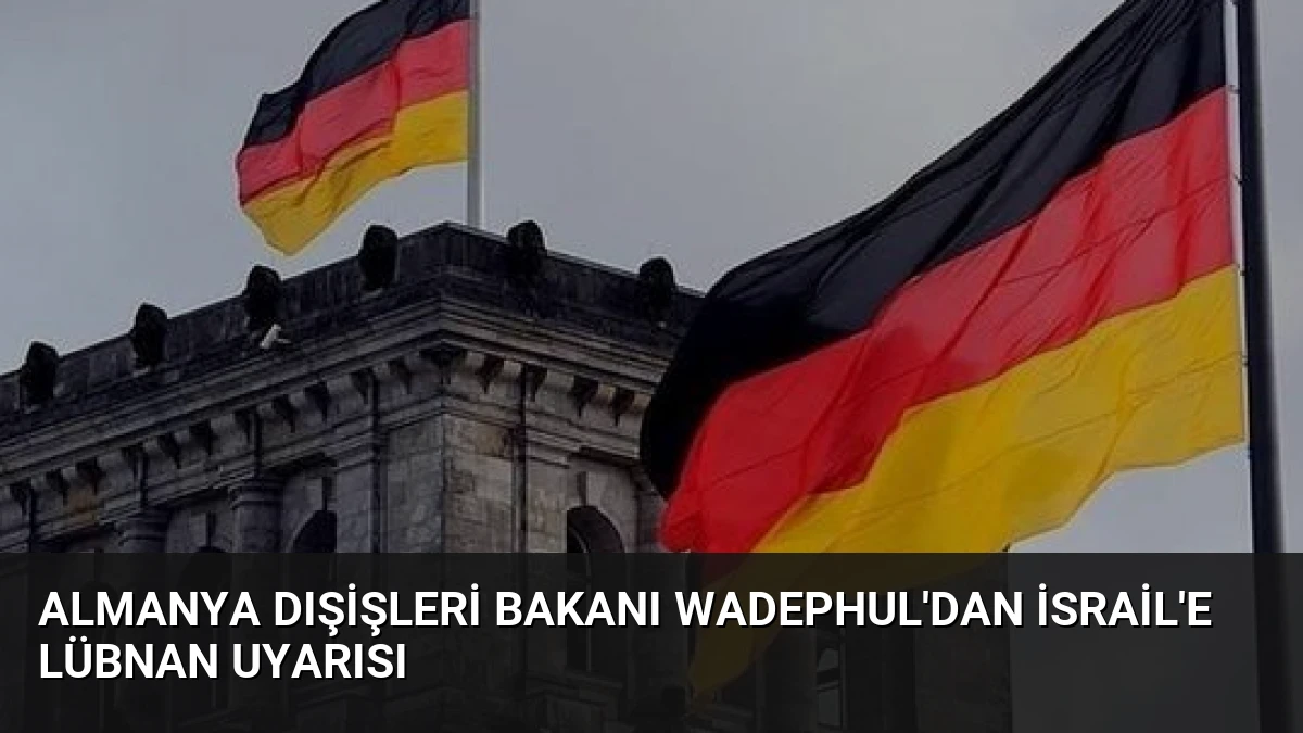 Almanya Dışişleri Bakanı Wadephul’dan İsrail’e Lübnan Uyarısı