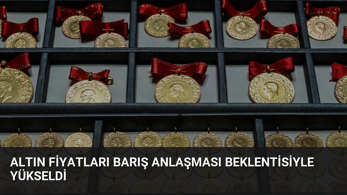 Altın Fiyatları Barış Anlaşması Beklentisiyle Yükseldi