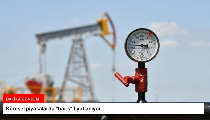 Küresel piyasalarda “barış” fiyatlanıyor