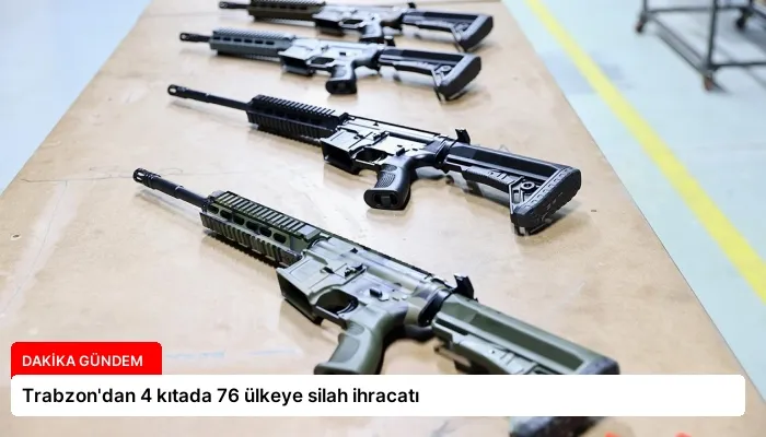 Trabzon’dan 4 kıtada 76 ülkeye silah ihracatı