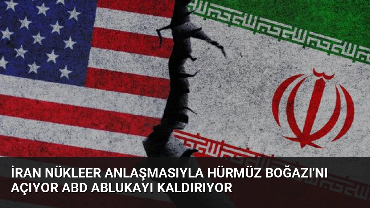 İran Nükleer Anlaşmasıyla Hürmüz Boğazı’nı Açıyor ABD Ablukayı Kaldırıyor