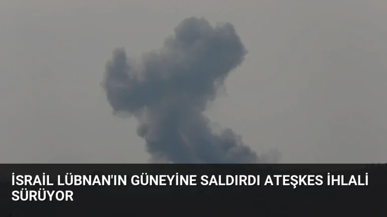 İsrail Lübnan’ın Güneyine Saldırdı Ateşkes İhlali Sürüyor