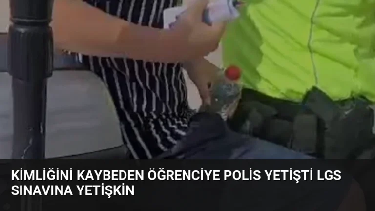Kimliğini Kaybeden Öğrenciye Polis Yetişti LGS Sınavına Yetişkin
