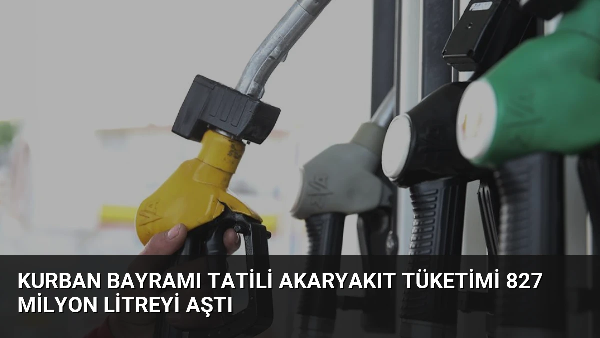 Kurban Bayramı Tatili Akaryakıt Tüketimi 827 Milyon Litreyi Aştı