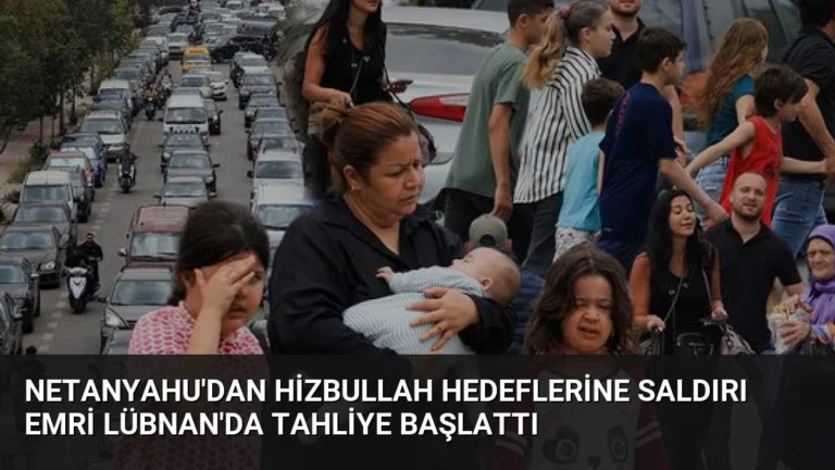 Netanyahu’dan Hizbullah Hedeflerine Saldırı Emri Lübnan’da Tahliye Başlattı