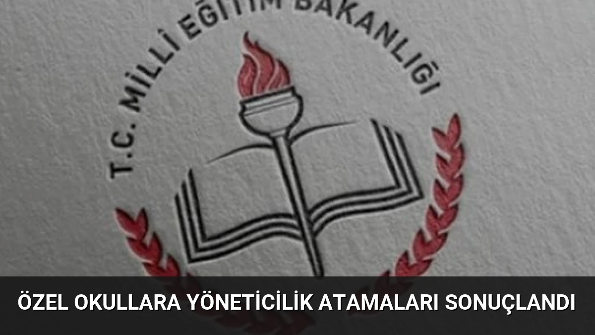 Özel Okullara Yöneticilik Atamaları Sonuçlandı