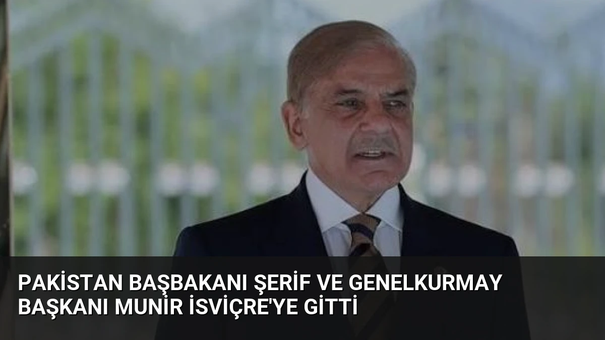 Pakistan Başbakanı Şerif ve Genelkurmay Başkanı Munir İsviçre’ye Gitti