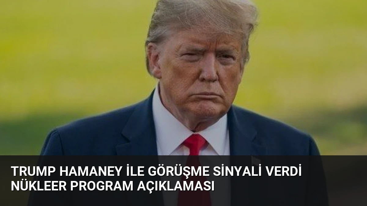 Trump Hamaney ile Görüşme Sinyali Verdi Nükleer Program Açıklaması