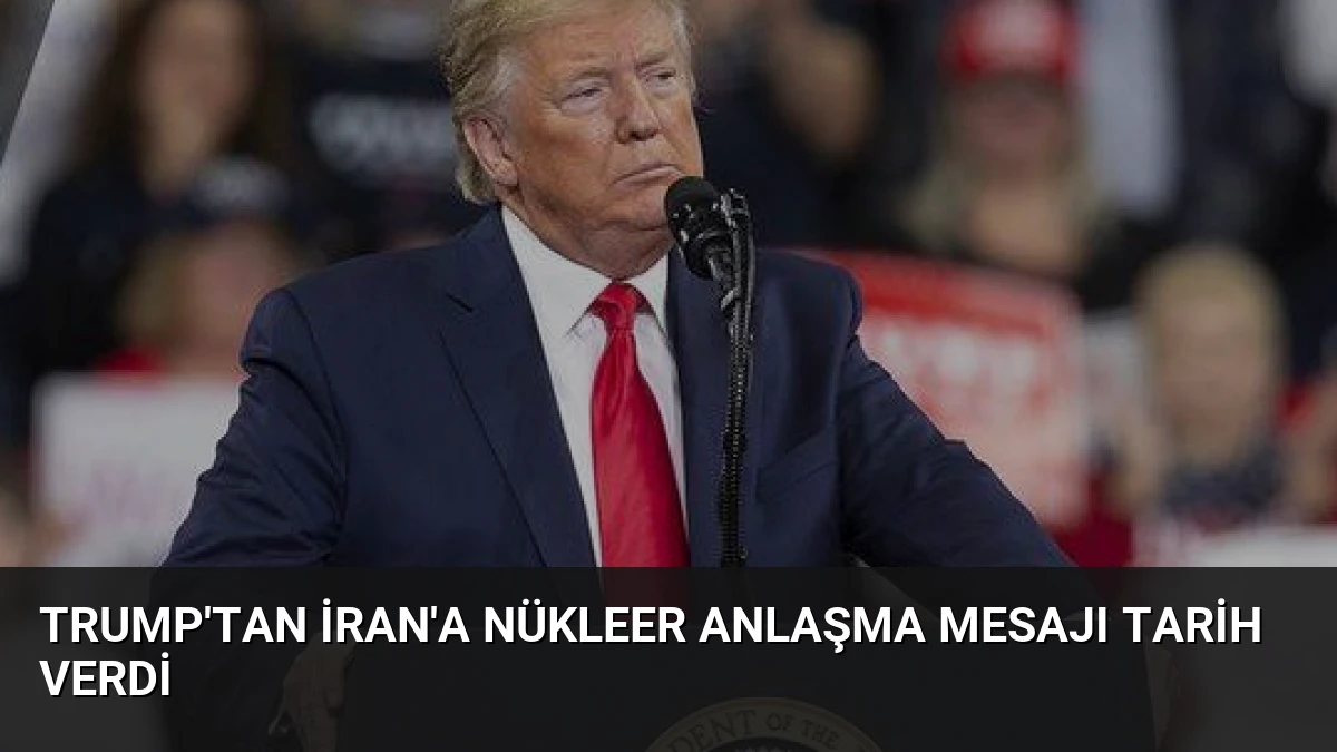 Trump’tan İran’a Nükleer Anlaşma Mesajı Tarih Verdi