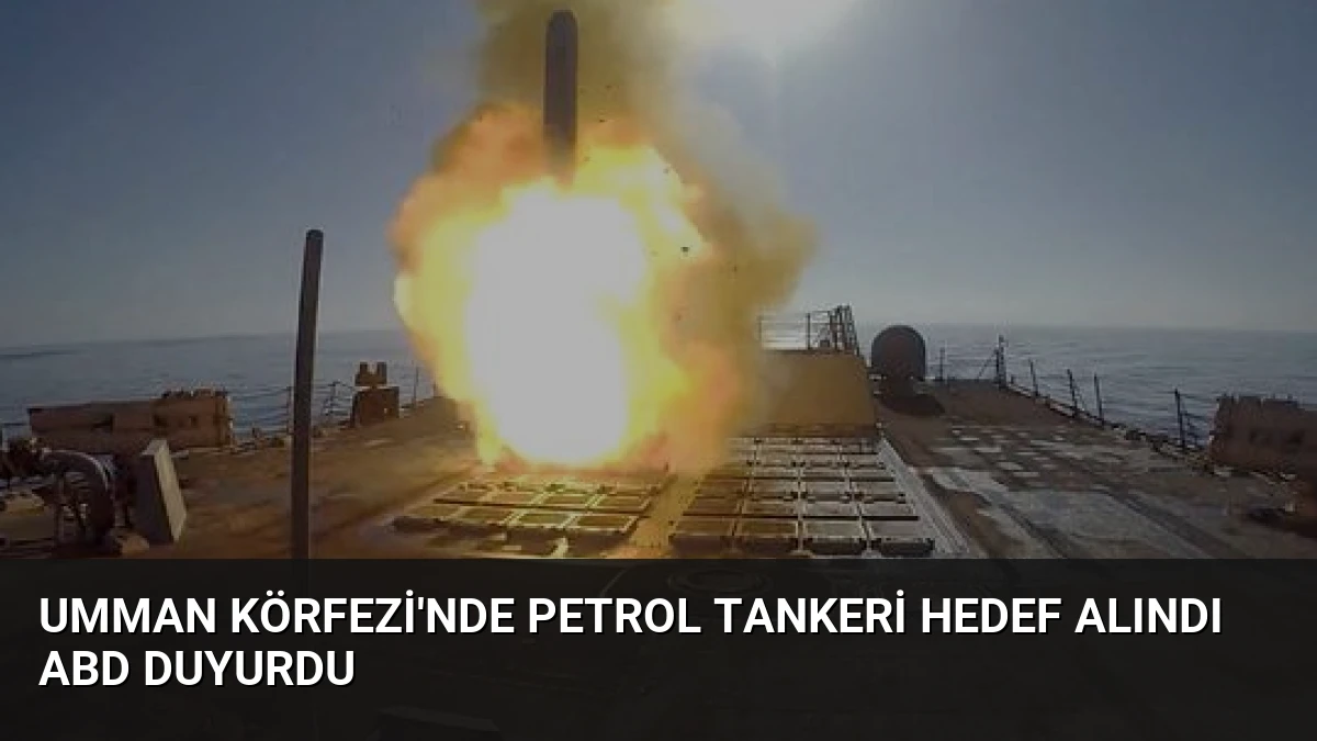 Umman Körfezi’nde Petrol Tankeri Hedef Alındı ABD Duyurdu