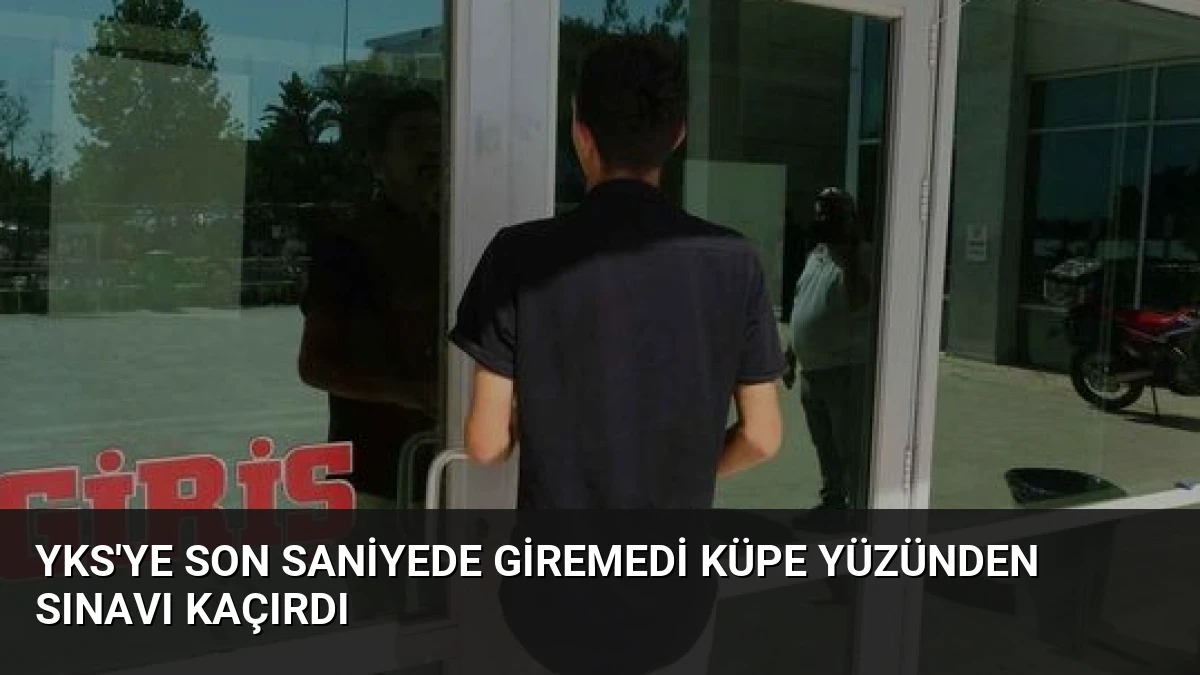 YKS’ye Son Saniyede Giremedi Küpe Yüzünden Sınavı Kaçırdı
