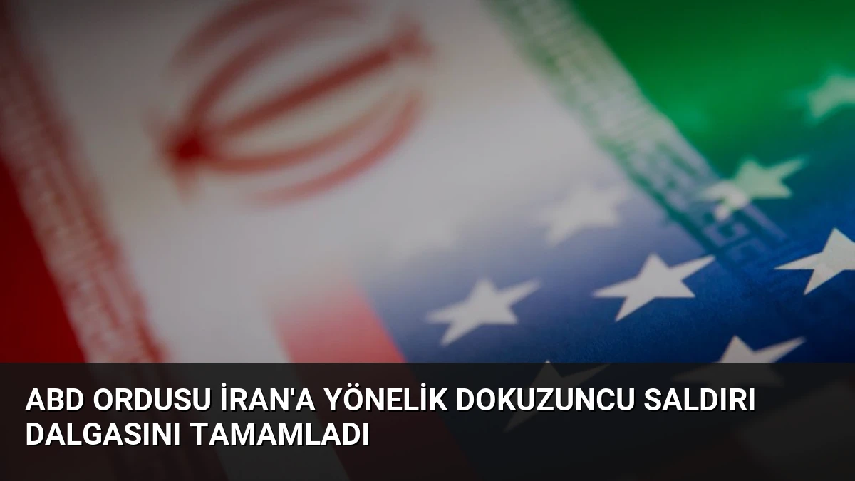 ABD Ordusu İran’a Yönelik Dokuzuncu Saldırı Dalgasını Tamamladı