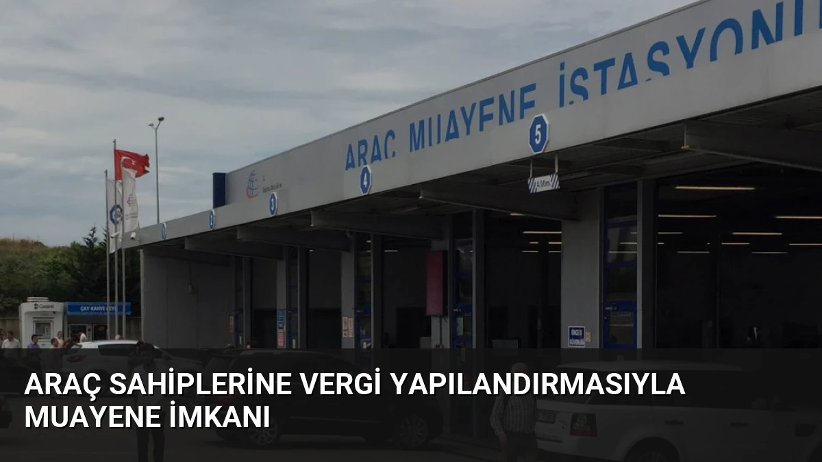 Araç Sahiplerine Vergi Yapılandırmasıyla Muayene İmkanı