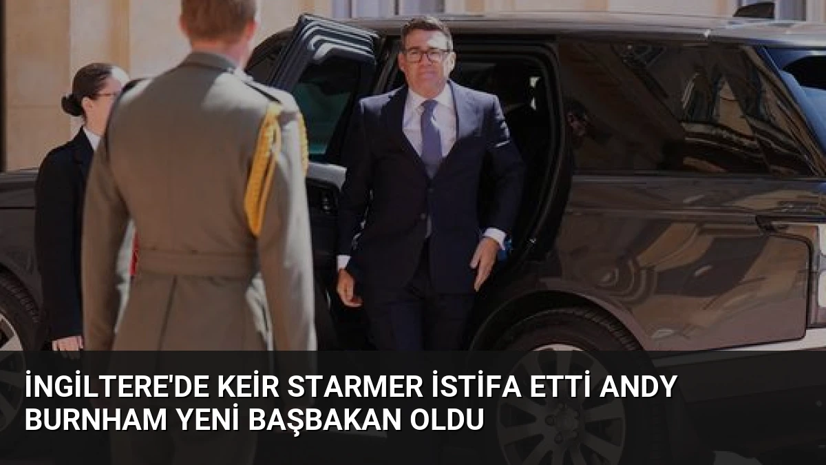 İngiltere’de Keir Starmer İstifa Etti Andy Burnham Yeni Başbakan Oldu