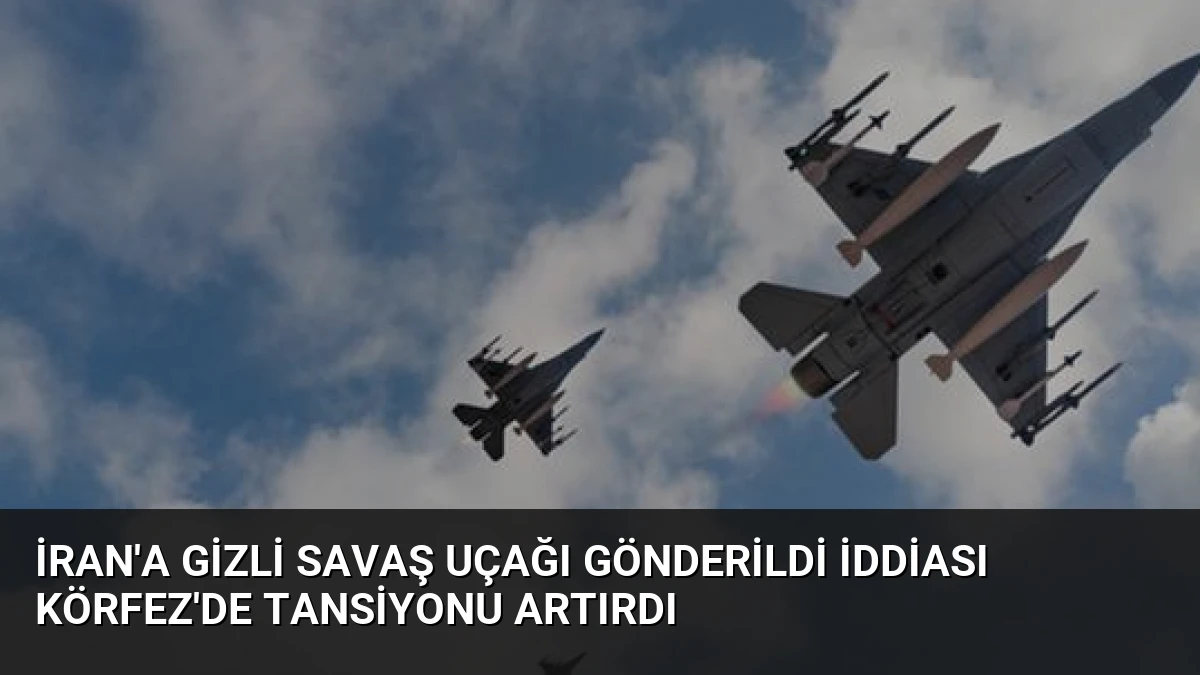 İran’a Gizli Savaş Uçağı Gönderildi İddiası Körfez’de Tansiyonu Artırdı