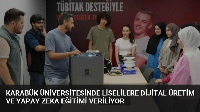 Karabük Üniversitesinde Liselilere Dijital Üretim ve Yapay Zeka Eğitimi Veriliyor