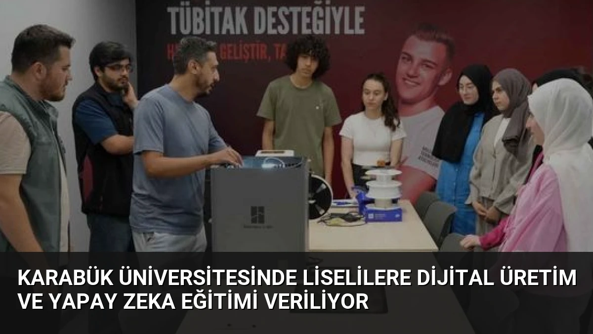 Karabük Üniversitesinde Liselilere Dijital Üretim ve Yapay Zeka Eğitimi Veriliyor