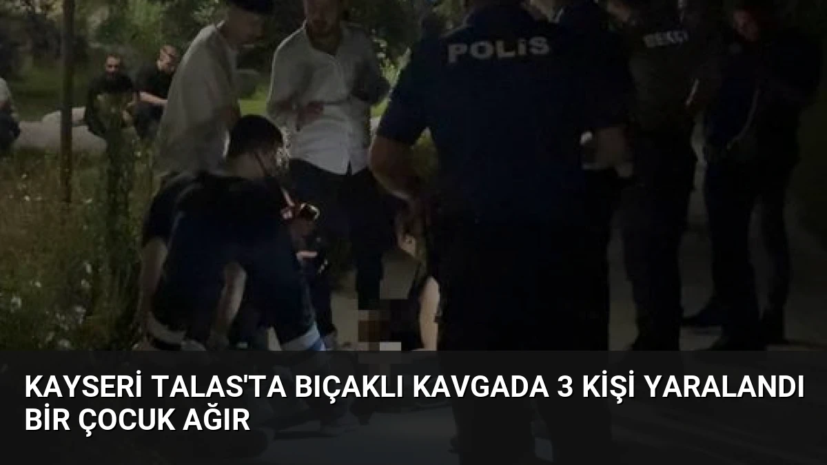 Kayseri Talas’ta Bıçaklı Kavgada 3 Kişi Yaralandı Bir Çocuk Ağır