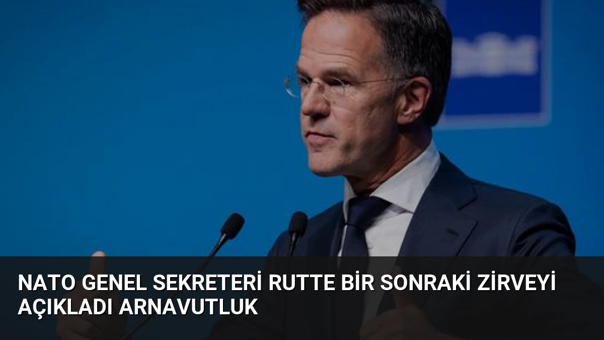 NATO Genel Sekreteri Rutte Bir Sonraki Zirveyi Açıkladı Arnavutluk